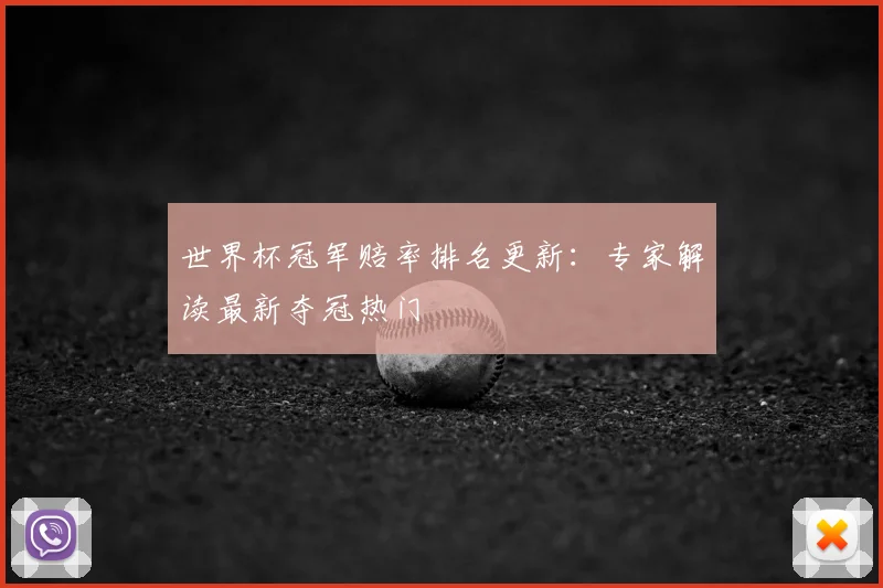 世界杯冠军赔率排名更新：专家解读最新夺冠热门