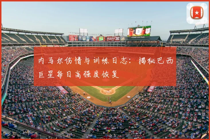 内马尔伤情与训练日志：揭秘巴西巨星每日高强度恢复